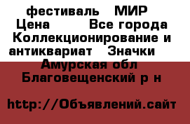 1.1) фестиваль : МИР › Цена ­ 49 - Все города Коллекционирование и антиквариат » Значки   . Амурская обл.,Благовещенский р-н